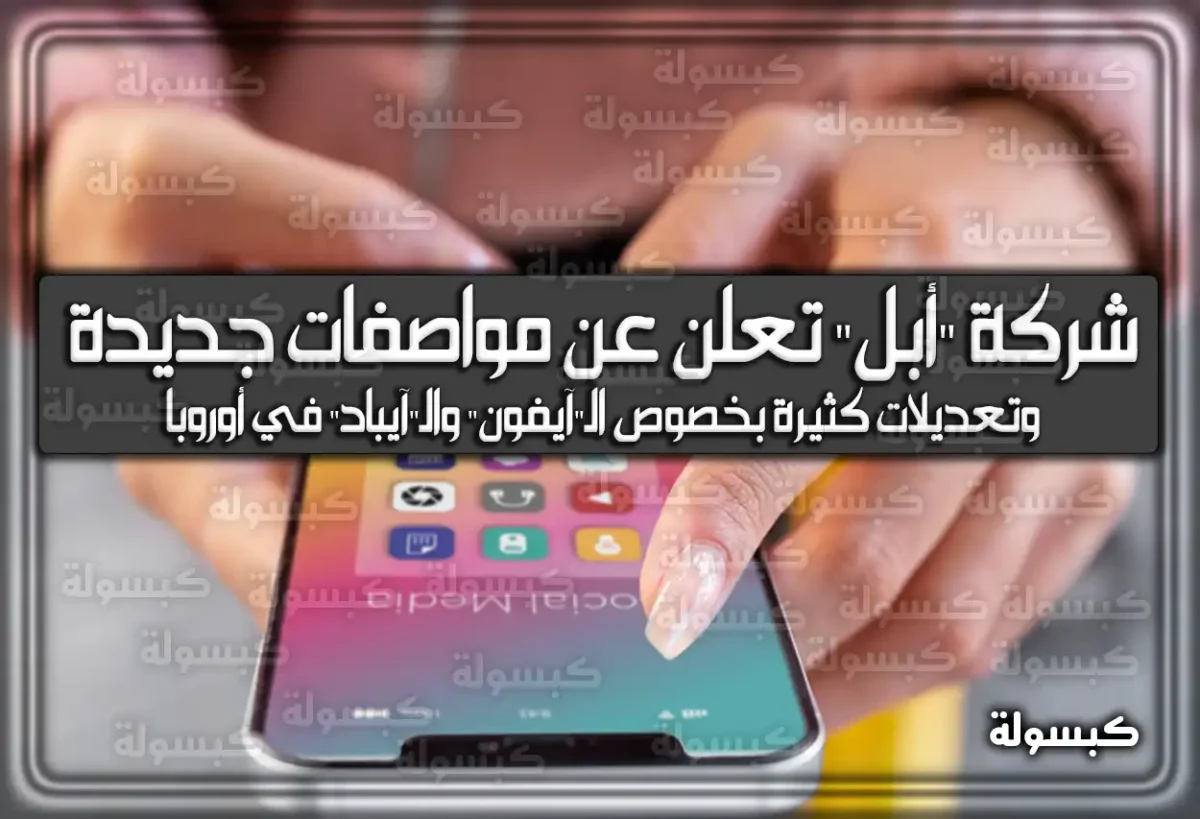 شركة “أبل” تُعلن عن مواصفات جديدة وتعديلات كثيرة بخصوص الـ”آيفون” والـ”آيباد” في أوروبا